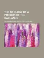 The Geology of a Portion of the Badlands di Freeman Ward edito da Rarebooksclub.com