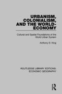 Urbanism, Colonialism, And The World-economy di Anthony D. King edito da Taylor & Francis Ltd
