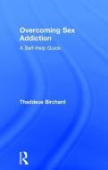 Overcoming Sex Addiction di Thaddeus (Founder of the Marylebone Centre for Psychological Therapies Birchard edito da Taylor & Francis Ltd