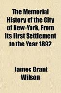 The Memorial History Of The City Of New- di James Grant Wilson edito da General Books