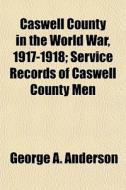 Caswell County In The World War, 1917-19 di George A. Anderson edito da General Books