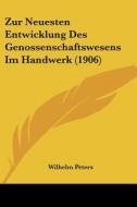 Zur Neuesten Entwicklung Des Genossenschaftswesens Im Handwerk (1906) di Wilhelm Peters edito da Kessinger Publishing