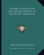 Studies in Mysticism and Certain Aspects of the Secret Tradition di Arthur Edward Waite edito da Kessinger Publishing