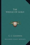 The Wedge of Gold di C. C. Goodwin edito da Kessinger Publishing