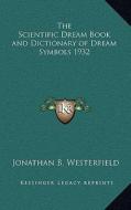 The Scientific Dream Book and Dictionary of Dream Symbols 1932 di Jonathan B. Westerfield edito da Kessinger Publishing