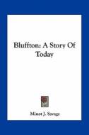Bluffton: A Story of Today di Minot J. Savage edito da Kessinger Publishing