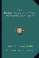 The Divine Drama of History and Civilization (1854) di James Elishama Smith edito da Kessinger Publishing
