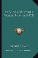Old Joe and Other Vesper Stories (1922) di Shepherd Knapp edito da Kessinger Publishing