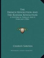 The French Revolution and the Russian Revolution: A Historical Parallel and a Forecast (1906) di Charles Sarolea edito da Kessinger Publishing