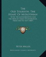 The Old Tolbuith, the Heart of Midlothian: With the Luckenbooths and the Mercat Cross of Edinburgh, from 1365 to 1617 (1887) di Peter Miller edito da Kessinger Publishing