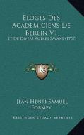 Eloges Des Academiciens de Berlin V1: Et de Divers Autres Savans (1757) di Jean Henri Samuel Formey edito da Kessinger Publishing