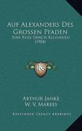 Auf Alexanders Des Grossen Pfaden: Eine Reise Durch Kleinasien (1904) di Arthur Janke, W. V. Marees edito da Kessinger Publishing