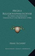Hegels Religionsphilosophie: In Ihren Grundzugen Dargestellt Und Beurteilt (1900) di Hans Richert edito da Kessinger Publishing