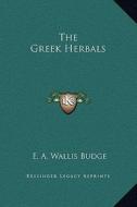 The Greek Herbals di E. A. Wallis Budge edito da Kessinger Publishing