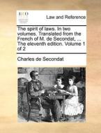 The Spirit Of Laws. In Two Volumes. Translated From The French Of M. De Secondat, ... The Eleventh Edition. Volume 1 Of 2 di Charles de Secondat edito da Gale Ecco, Print Editions