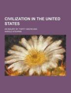 Civilization In The United States; An Inquiry By Thirty Americans di Harold Stearns edito da Theclassics.us