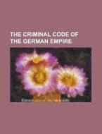 The Criminal Code Of The German Empire di U S Government, Anonymous edito da Rarebooksclub.com