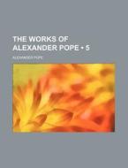 The Works Of Alexander Pope (5) di Alexander Pope edito da General Books Llc