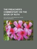 The Preacher's Commentary on the Book of Ruth; With Critical and Exegetical Notes di Walter Baxendale edito da Rarebooksclub.com
