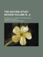 The Nature-Study Review Volume N . 8; Devoted to All Phases of Nature-Study in Elementary Schools di American Nature Study Society edito da Rarebooksclub.com