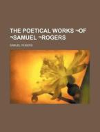 The Poetical Works -Of -Samuel -Rogers di Samuel Rogers edito da Rarebooksclub.com