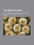 The New Skylark; Or, Theatrical Budget of Harmony Consisting of a Choice Collection of Original Songs di Bryant edito da Rarebooksclub.com