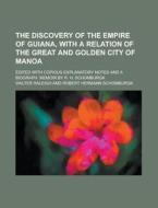 The Discovery of the Empire of Guiana, with a Relation of the Great and Golden City of Manoa; Edited with Copious Explanatory Notes and a Biograph. Me di Walter Raleigh edito da Rarebooksclub.com