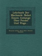Lehrbuch Der Mechanik: Nebst Einem Anhange Uber Pendel Und Wage... di Dionysius Lardner, Henry Kater, Heinrich Kossmann edito da SARASWATI PR