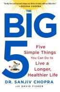 The Big Five: Five Simple Things You Can Do to Live a Longer, Healthier Life di Sanjiv Chopra, David Fisher edito da THOMAS DUNNE BOOKS