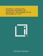 General Committee, Summary Records of Meetings, September 18 to October 18, 1957 di United Nations edito da Literary Licensing, LLC