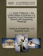 L.j. Scott, Petitioner V. The United States Of America U.s. Supreme Court Transcript Of Record With Supporting Pleadings di Thos W Champion edito da Gale, U.s. Supreme Court Records