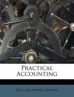 Practical Accounting di William Henry Dennis edito da Nabu Press