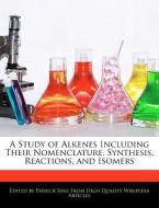 A Study of Alkenes Including Their Nomenclature, Synthesis, Reactions, and Isomers di Patrick Sing edito da WEBSTER S DIGITAL SERV S