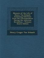Memoirs of the Life of Henry Van Schaack: Embracing Selections from His Correspondence During the American Revolution di Henry Cruger Van Schaack edito da Nabu Press