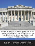 Notes On Explosive Mine Gases And Dusts With Special Reference To Explosions In The Monongah, Darr, And Naomi Coal Mines di Rollin Thomas Chamberlin edito da Bibliogov