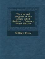 Rise and Progress of the People Called Quakers di William Penn edito da Nabu Press