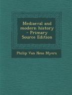 Mediaeval and Modern History - Primary Source Edition di Philip Van Ness Myers edito da Nabu Press