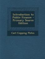 Introduction to Public Finance di Carl Copping Plehn edito da Nabu Press