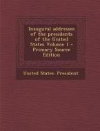Inaugural Addresses of the Presidents of the United States Volume 1 edito da Nabu Press