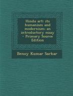 Hindu Art: Its Humanism and Modernism; An Introductory Essay - Primary Source Edition di Benoy Kumar Sarkar edito da Nabu Press
