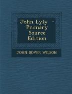 John Lyly di John Dover Wilson edito da Nabu Press