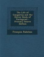 The Life of Gargantua and the Heroic Deeds of Pantagruel di Francois Rabelais edito da Nabu Press