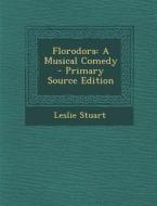 Florodora: A Musical Comedy - Primary Source Edition di Leslie Stuart edito da Nabu Press