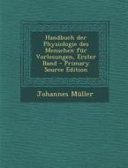 Handbuch Der Physiologie Des Menschen Fur Vorlesungen, Erster Band di Johannes Muller edito da Nabu Press