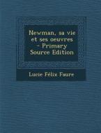 Newman, Sa Vie Et Ses Oeuvres di Lucie Felix Faure edito da Nabu Press