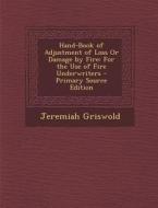 Hand-Book of Adjustment of Loss or Damage by Fire: For the Use of Fire Underwriters di Jeremiah Griswold edito da Nabu Press