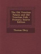 The Old Venetian Palaces and Old Venetian Folk - Primary Source Edition di Thomas Okey edito da Nabu Press