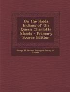 On the Haida Indians of the Queen Charlotte Islands - Primary Source Edition di George M. Dawson edito da Nabu Press