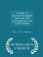 A Book Of Jewish Thoughts Selected And Arranged By The Chief Rabbi - Scholar's Choice Edition di Dr J H Hertz edito da Scholar's Choice