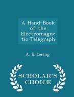 A Hand-book Of The Electromagnetic Telegraph - Scholar's Choice Edition di A E Loring edito da Scholar's Choice